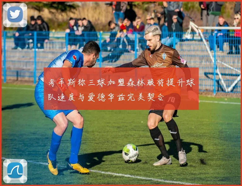 考辛斯称三球加盟森林狼将提升球队速度与爱德华兹完美契合