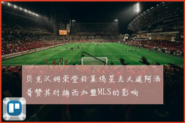 贝克汉姆荣登好莱坞星光大道阿汤哥赞其对梅西加盟MLS的影响